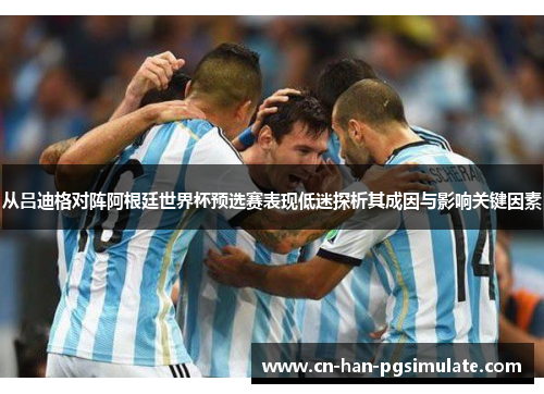 从吕迪格对阵阿根廷世界杯预选赛表现低迷探析其成因与影响关键因素